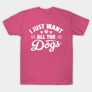 I Just Want All The Dogs Funny Dog Lover T-Shirt